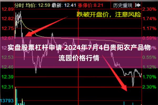 实盘股票杠杆申请 2024年7月4日贵阳农产品物流园价格行情