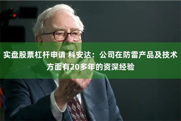 实盘股票杠杆申请 科安达：公司在防雷产品及技术方面有20多年的资深经验